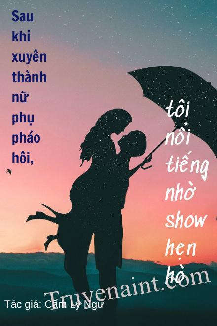 Sau Khi Xuyên Thành Nữ Phụ Pháo Hôi, Tôi Nổi Tiếng Nhờ Show Hẹn Hò